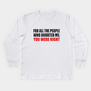 For all the people who doubted me You were right Kids Long Sleeve T-Shirt